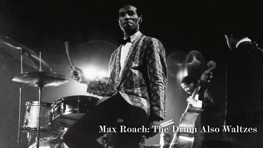 Max Roach: The Drum Also Waltzes