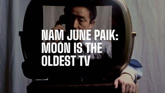 Nam June Paik: Moon is the Oldest TV