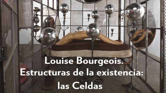 Louise Bourgeois. Estructuras de la existencia: las Celdas 