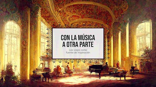 Con la música a otra parte. Los viajes como fuente de inspiración