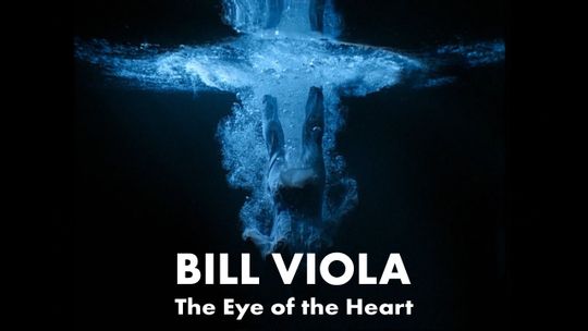 Bill Viola: The Eye of the Heart