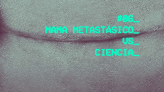 Capítulo 6. Mama metastásico vs. Ciencia